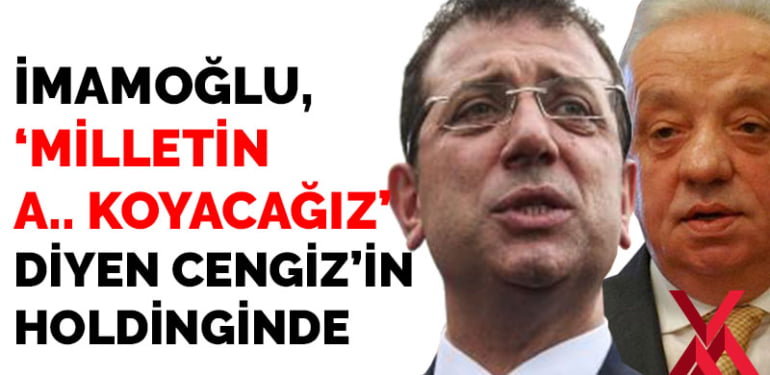 İmamoğlu ‘milletin .mına koyacağız’ diyen Mehmet Cengiz’in holdinginde!