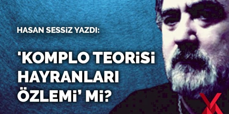 ‘Komplo teorisi hayranları özlemi’ mi?