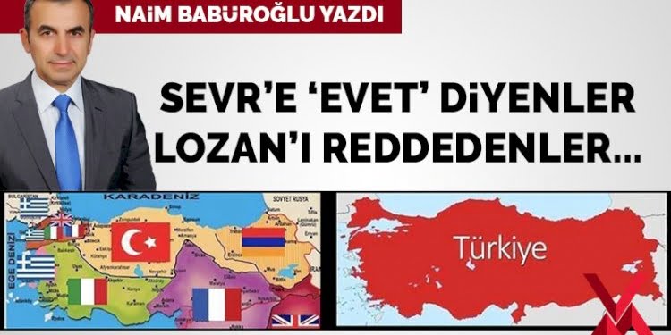 Sevr’e evet diyenler, Lozan’ı reddedenler…