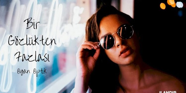 Güneş Gözlüğünde Modanın Adresi : Ogan Optik