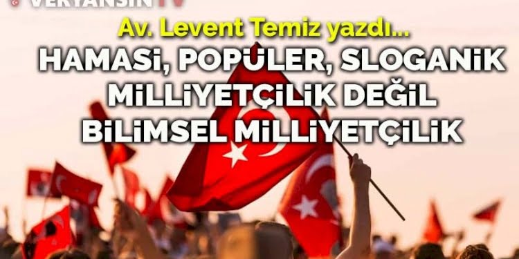 Hamasi, popüler, sloganik milliyetçilik değil bilimsel milliyetçilik