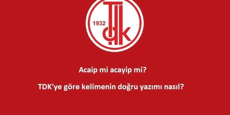 Acaip mi acayip mi? TDK’ye göre kelimenin doğru yazımı nasıl?