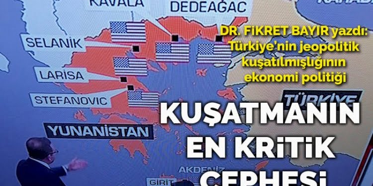 Türkiye’nin jeopolitik kuşatılmışlığının ekonomi politiği