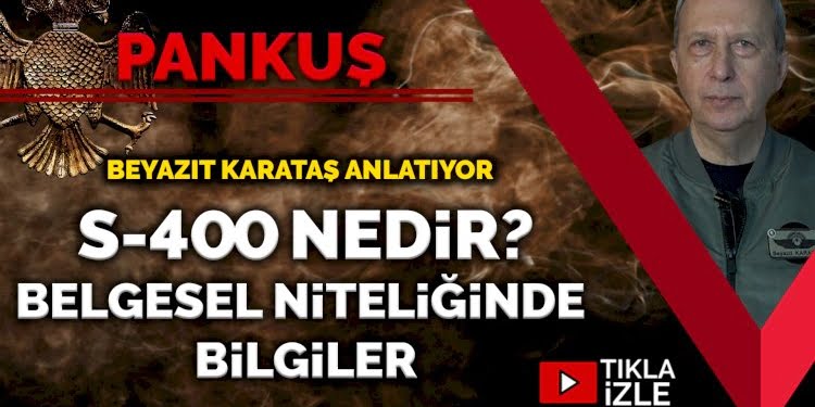 Beyazıt Karataş’tan S-400’ler hakkında ‘belgesel’ niteliğinde bilgiler