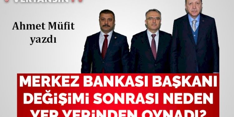Merkez Bankası Başkanı değişimi sonrası neden yer yerinden oynadı?