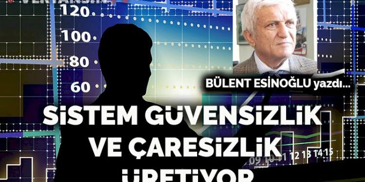 Sistem güvensizlik ve çaresizlik üretiyor