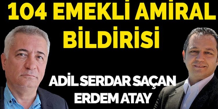 104 emekli Amiral bildirisi – Adil Serdar Saçan -Erdem Atay