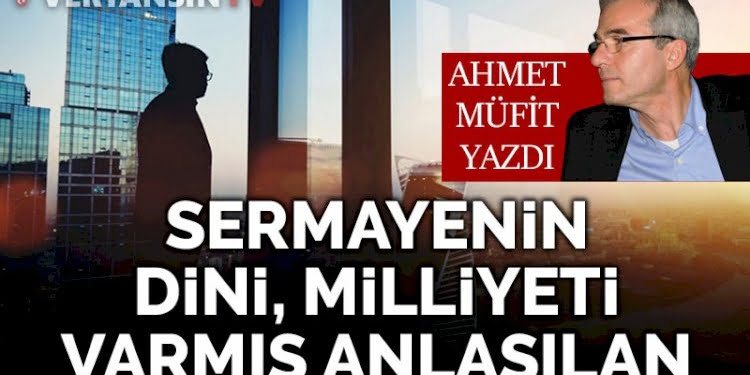 Sermayenin dini, milliyeti varmış anlaşılan