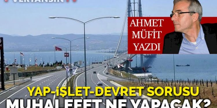 Yap-İşlet-Devret projeleri konusunda muhalefet partileri ne düşünüyor?