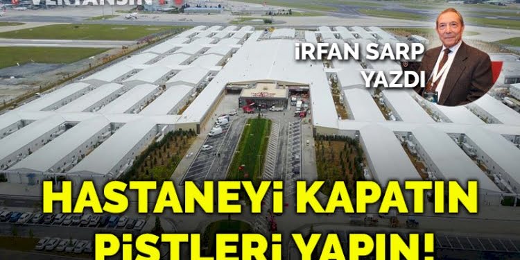 Atatürk Havalimanı’ndaki pandemi hastanesi kapatılsın