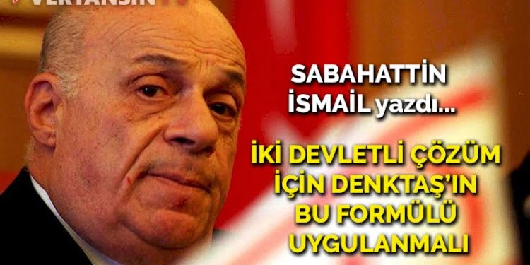 İki devletli çözüm için Denktaş’ın bu formülü uygulanmalı