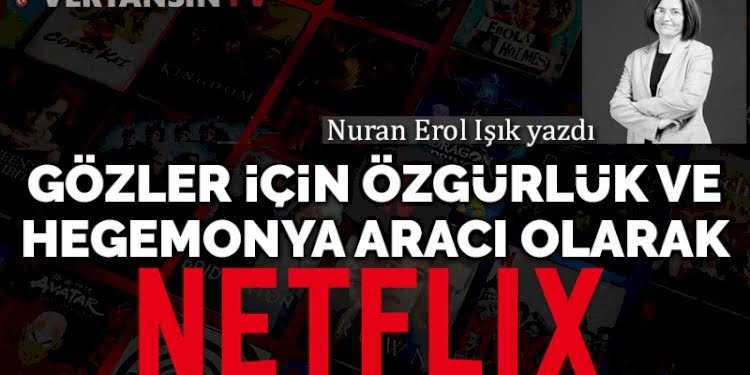 Gözler için özgürlük ve hegemonya aracı olarak Netflix