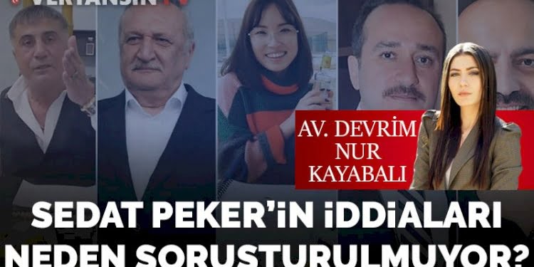 Sedat Peker’in iddiaları neden soruşturulmuyor?