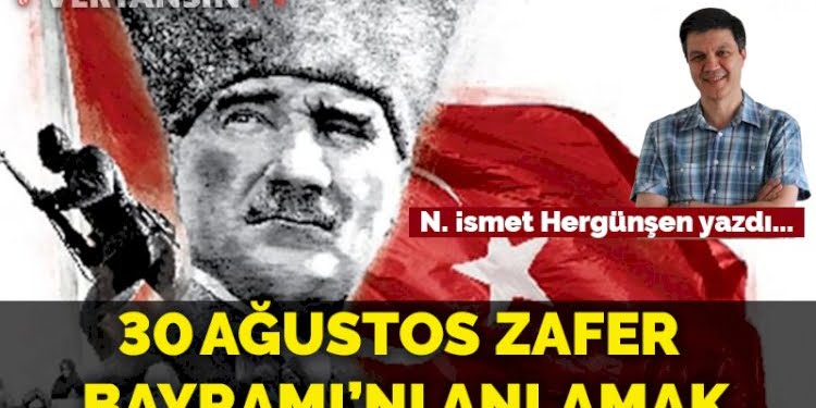 30 Ağustos Zafer Bayramı’nı anlamak