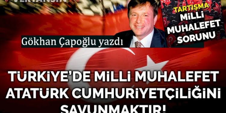 Türkiye’de milli muhalefet Atatürk cumhuriyetçiliğini savunmaktır