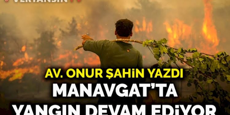 Manavgat’ta yangın devam ediyor