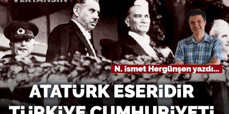 Atatürk eseridir Türkiye Cumhuriyeti