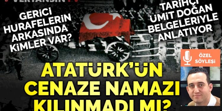Atatürk’ün cenaze namazı kılınmadı mı? Hurafelerin kaynağı kimler?