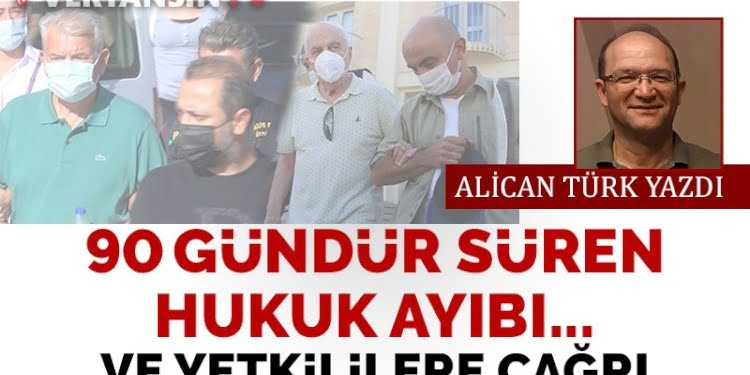 90 gündür süren hukuk ayıbı… Ve yetkililere çağrı