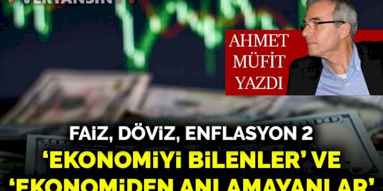 Faiz, döviz, enflasyon 2- ‘Ekonomiyi bilenler’ ve ‘Ekonomiden anlamayanlar’