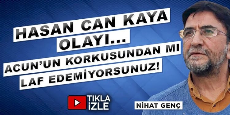 Nihat Genç, RTÜK’ün ‘Hasan Can Kaya’ hamlesine ne dedi?