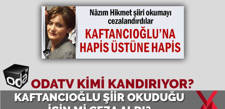 Odatv kimi kandırıyor: Kaftancıoğlu Nazım şiiri okumaktan mı yargılanıyor?