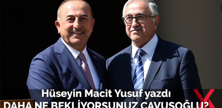 Daha ne bekliyorsunuz Çavuşoğlu?