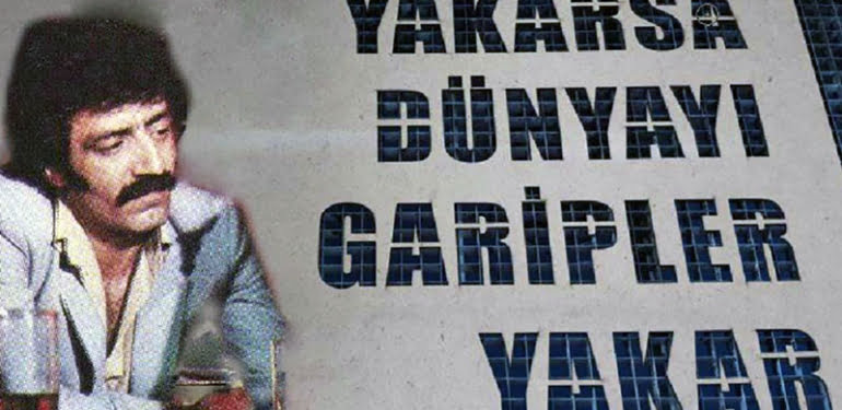Yakarsa dünyayı garipler yakar