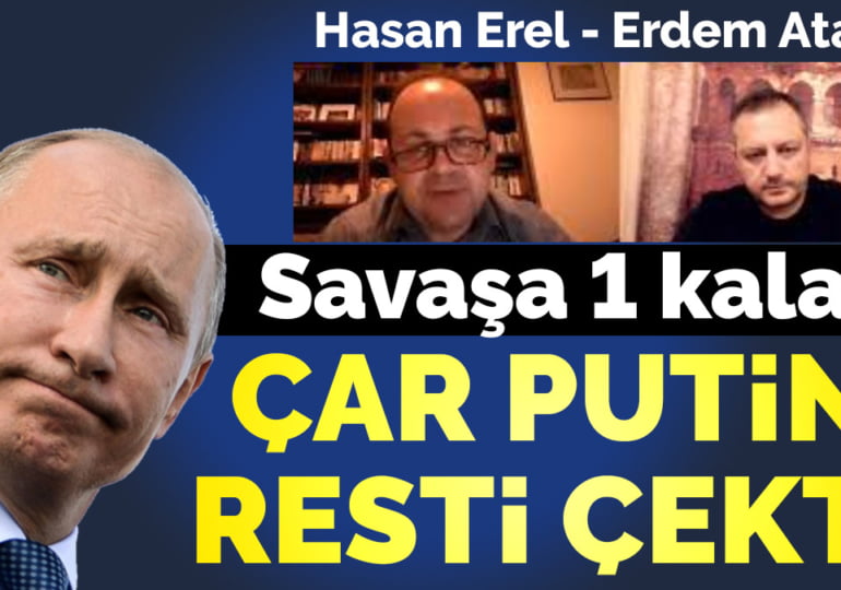 Savaşa bir kala | Çar Putin resti çekti! – Hasan Erel – Erdem Atay
