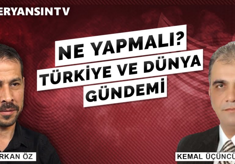 Türkiye ve dünya gündemi – Kemal Üçüncü – Serkan Öz