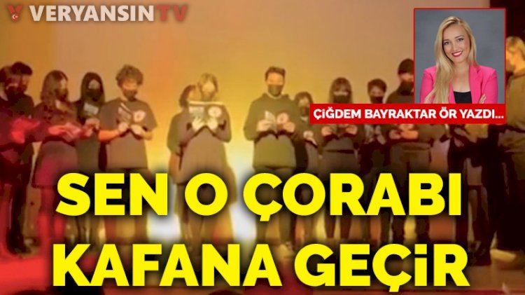 Sen o çorabı kafana geçir 