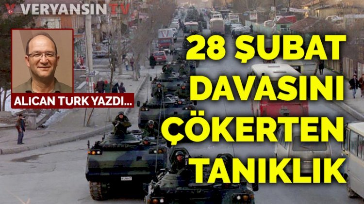 28 Şubat davasını çökerten tanıklık