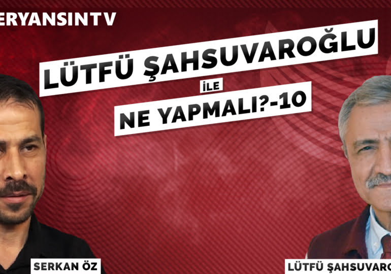 Ne Yapmalı? – 10 | Lütfü Şahsuvaroğlu – Serkan Öz
