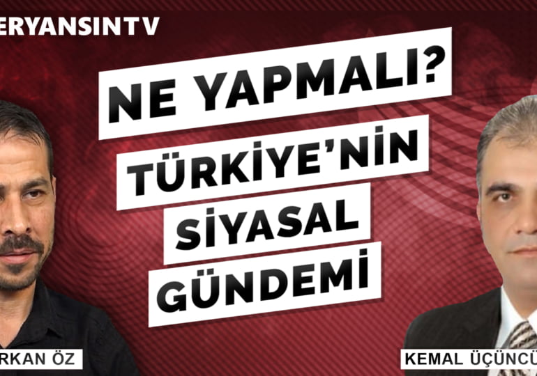 Ne Yapmalı? – Türkiye’nin siyasal gündemi – Kemal Üçüncü – Serkan Öz