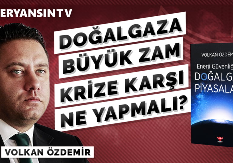 Doğalgaza büyük zam! Krize karşı ne yapmalı? Doğalgaz piyasaları – Volkan Özdemir