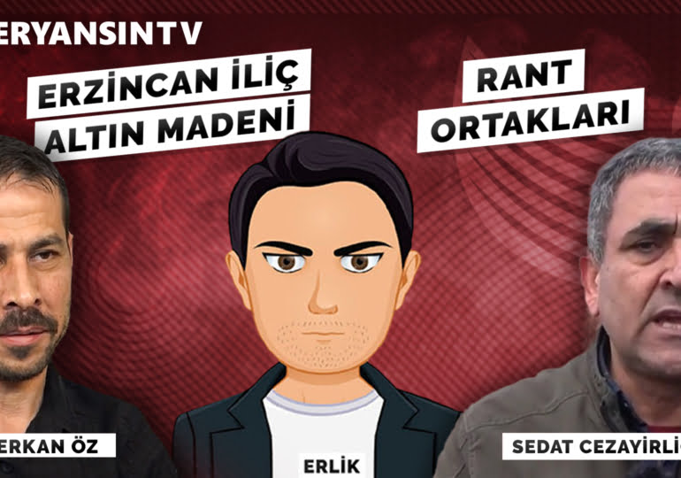 Erzincan İliç altın madeni ve rant ortakları – Erlik – Sedat Cezayirlioğlu – Serkan Öz