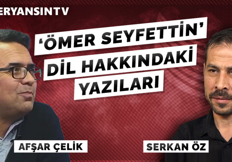 ‘Ömer Seyfettin’ Dil hakkındaki yazıları | Afşar Çelik – Serkan Öz