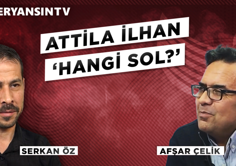 Attila İlhan – ‘Hangi Sol?’ | Afşar Çelik – Serkan Öz