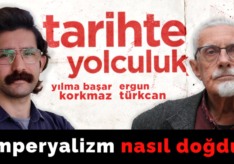 Emperyalizm nasıl doğdu? | Tarihte Yolculuk | Yılma Başar Korkmaz – Ergun Türkcan