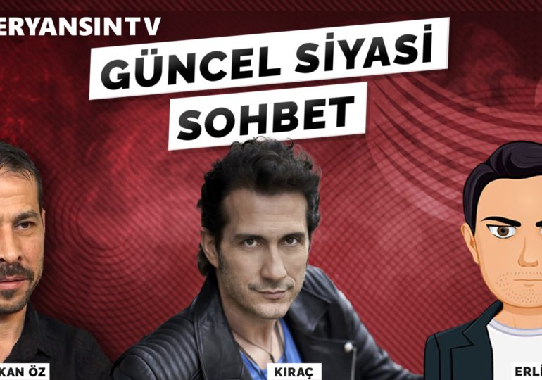 Güncel Siyasi Sohbet | Erlik – Kıraç – Serkan Öz