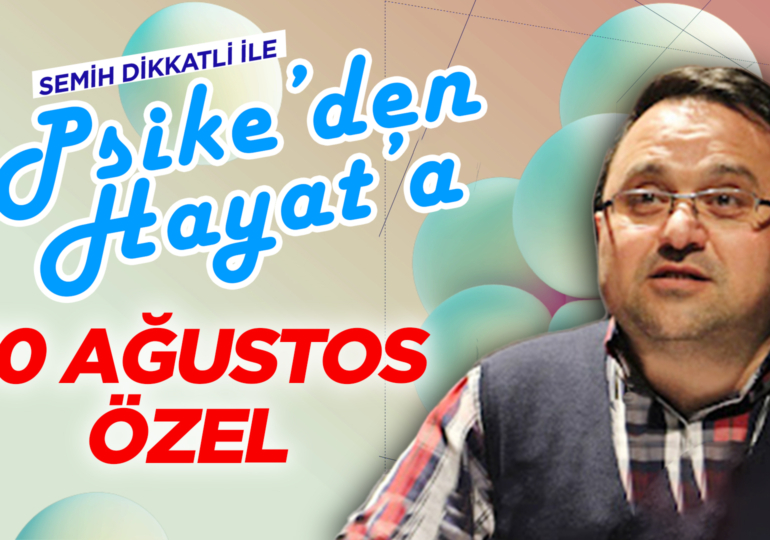 Semih Dikkatli ile “Psike’den Hayat’a” | 30 Ağustos Özel Yayını