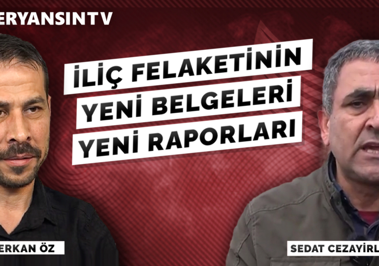 İliç felaketinin yeni belgeleri yeni raporları | Serkan Öz – Sedat Cezayirlioğlu