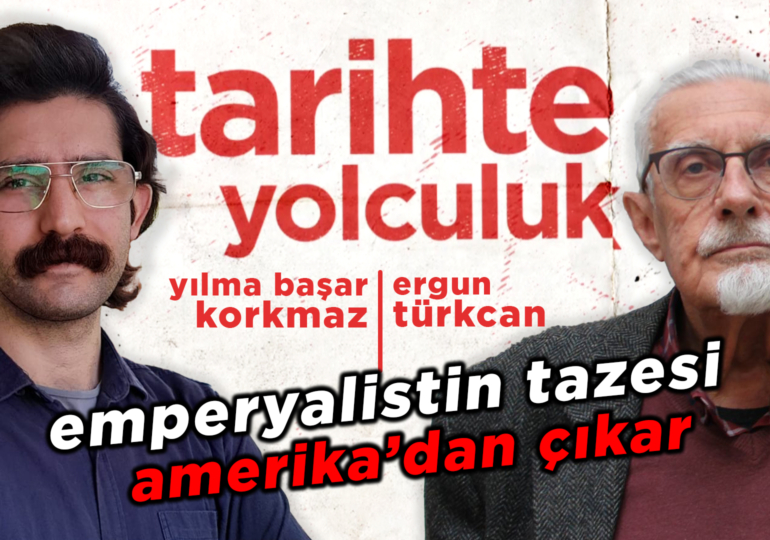 Tarihte Yolculuk | Emperyalistin Tazesi Amerika’dan Çıkar | Yılma Başar Korkmaz – Ergun Türkcan