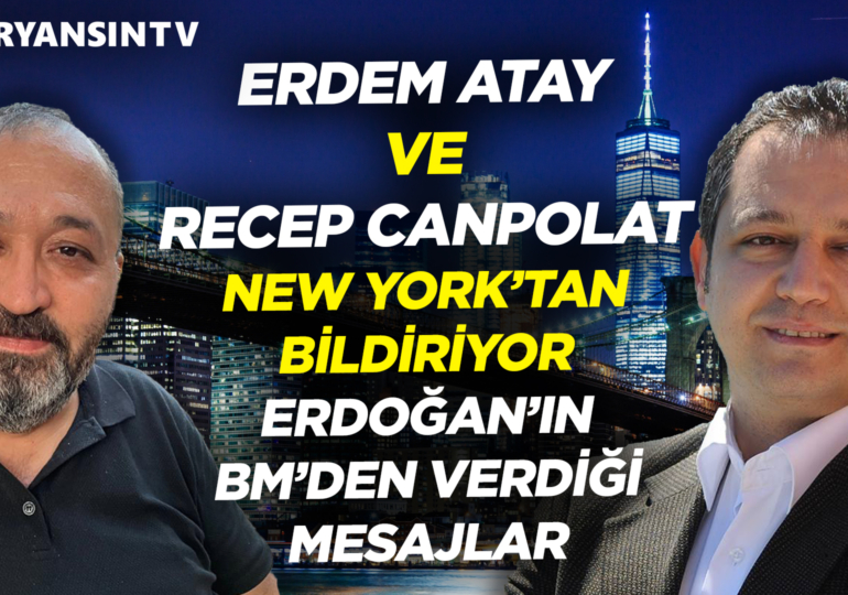 Erdem Atay ve Recep Canpolat New York’tan bildiriyor | Erdoğan’ın BM’den verdiği mesajlar
