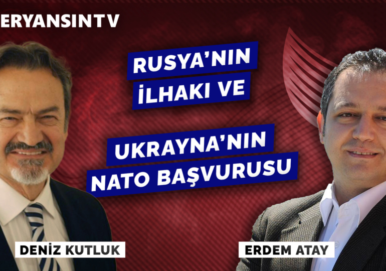 Rusya’nın ilhakı ve Ukrayna’nın NATO başvurusu | Deniz Kutluk – Erdem Atay