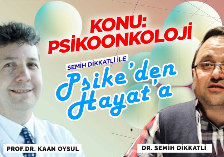 Psikoonkoloji | Konuk: Prof. Dr. Kaan Oysul | Semih Dikkatli ile “Psike’den Hayat’a”