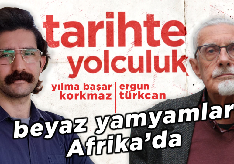 Tarihte Yolculuk | Beyaz Yamyamlar Afrika’da | Yılma Başar Korkmaz – Ergun Türkcan