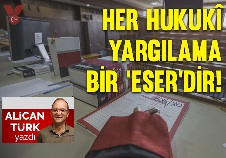 Her hukukî yargılama bir ‘eser’dir!