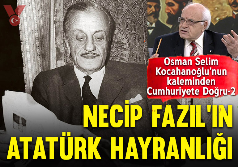 Cumhuriyete doğru (2) Necip Fazıl’ın Atatürk hayranlığı