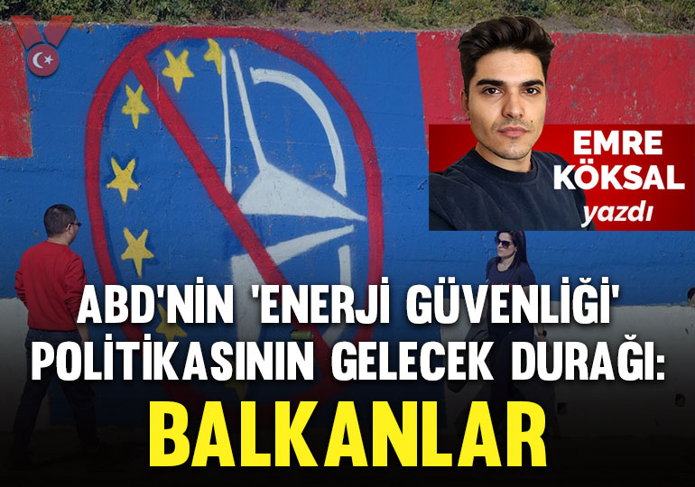 ABD’nin ‘Enerji güvenliği’ politikasının gelecek durağı: Balkanlar